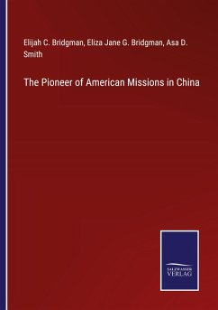 The Pioneer of American Missions in China - Bridgman, Elijah C.; Bridgman, Eliza Jane G.; Smith, Asa D.