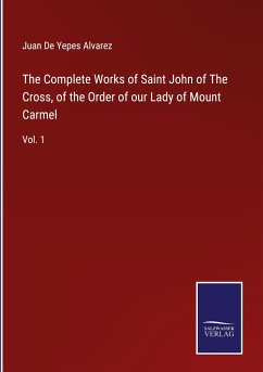 The Complete Works of Saint John of The Cross, of the Order of our Lady of Mount Carmel - de Yepes Alvarez, Juan