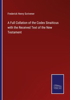 A Full Collation of the Codex Sinaiticus with the Received Text of the New Testament - Scrivener, Frederick Henry