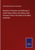 Narrative of Privations and Sufferings of United States Officers and Soldiers while Prisoners of War in the Hands of the Rebel Authorities