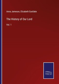 The History of Our Lord - Jameson, Anna; Eastlake, Elizabeth