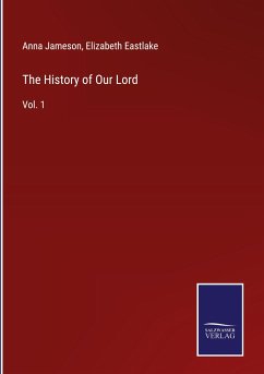 The History of Our Lord - Jameson, Anna; Eastlake, Elizabeth