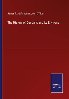 The History of Dundalk, and its Environs - O'Flanagan, James R. .; D'Alton, John