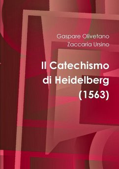 Il Catechismo di Heidelberg - Olivetano, Gaspare; Ursino, Zaccaria