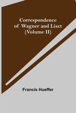 Correspondence of Wagner and Liszt (Volume II) - Hueffer, Francis