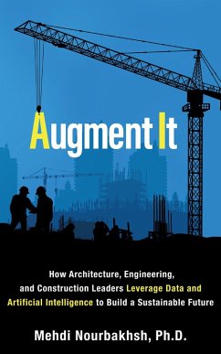 Augment It: How Architecture, Engineering and Construction Leaders Leverage Data and Artificial Intelligence to Build a Sustainable Future (eBook, ePUB) - Nourbakhsh, Mehdi