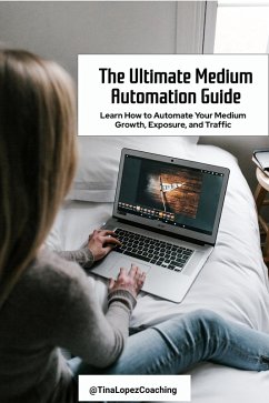 The Ultimate Medium Automation Guide (eBook, ePUB) - Lopez, Tina