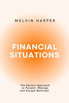 Financial Situations: The Easiest Approach to Prevent, Manage and Escape Bankrupt (eBook, ePUB) - Harper, Melvin