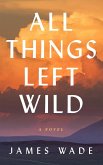 All Things Left Wild (eBook, ePUB)