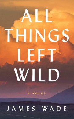 All Things Left Wild (eBook, ePUB) - Wade, James