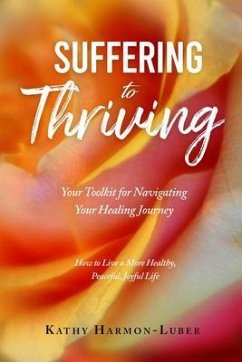 Suffering to Thriving: Your Toolkit for Navigating Your Healing Journey (eBook, ePUB) - Harmon-Luber, Kathy
