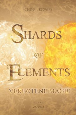 SHARDS OF ELEMENTS / SHARDS OF ELEMENTS - Verbotene Magie (Band 1) - Rowley, Celine I.