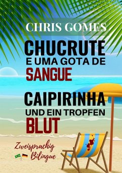 Caipirinha und ein Tropfen Blut - Chucrute e uma gota de Sangue - Gomes, Chris