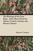 The Writings of the Great Beast - Some Short Stories by Aleister Crowley (Fantasy and Horror Classics) (eBook, ePUB)
