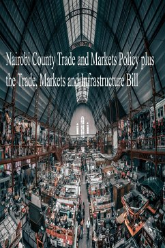 Nairobi County Trade and Markets Policy plus the Trade, Markets and Infrastructure Bill (eBook, ePUB) - Kabaa, John