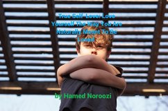 True Self-Love: Love Yourself The Way You Are Naturally Meant To Be Loved (eBook, ePUB) - Noroozi, Hamed