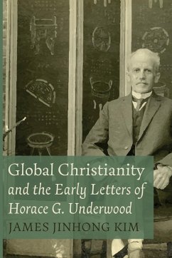 Global Christianity and the Early Letters of Horace G. Underwood - Kim, James Jinhong