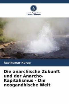 Die anarchische Zukunft und der Anarcho-Kapitalismus - Die neogandhische Welt - Kurup, Ravikumar