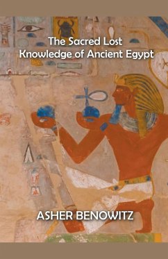 The Sacred Lost Knowledge of Ancient Egypt - Benowitz, Asher