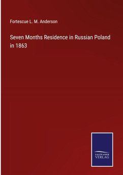 Seven Months Residence in Russian Poland in 1863 - Anderson, Fortescue L. M.