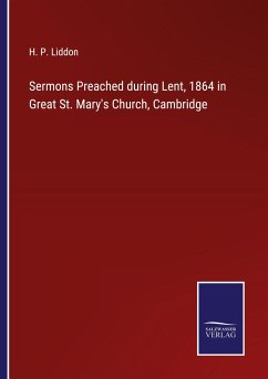 Sermons Preached during Lent, 1864 in Great St. Mary's Church, Cambridge - Liddon, H. P.