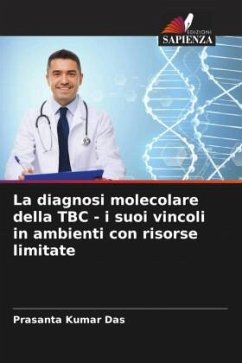 La diagnosi molecolare della TBC - i suoi vincoli in ambienti con risorse limitate - Das, Prasanta Kumar;Ganguly, Somtirtha B.;Mandal, Bodhisatya