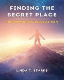 FINDING THE SECRET PLACE - THE STORY OF ONE TROUBLED TEEN (eBook, ePUB)