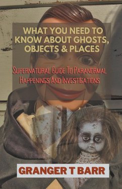 What You Should Know About Ghosts, Objects And Places - Barr, Granger T