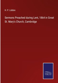 Sermons Preached during Lent, 1864 in Great St. Mary's Church, Cambridge - Liddon, H. P.