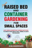 Raised Bed and Container Gardening for Small Spaces: Easy Urban Homestead Farming Methods to Grow Vegetables, Fruit, Herbs & Plants This Season!