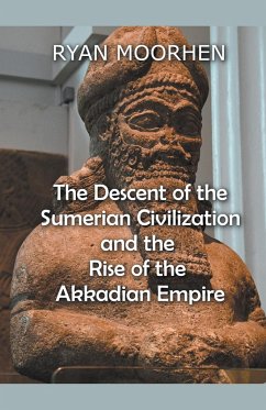 The Descent of the Sumerian Civilization and the Rise of the Akkadian Empire - Moorhen, Ryan