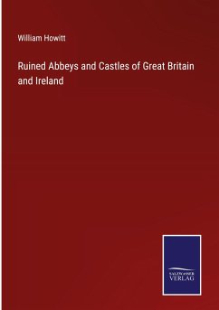 Ruined Abbeys and Castles of Great Britain and Ireland - Howitt, William