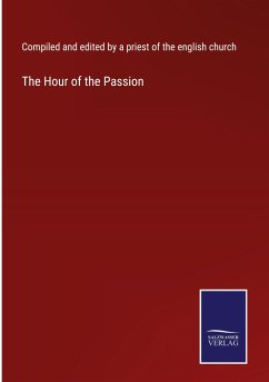 The Hour of the Passion - Compiled and edited by a priest of the english church