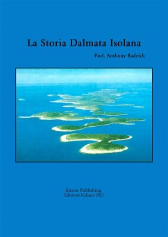 La storia dalmata isolana (eBook, ePUB) - Anthony Radeich, Prof.; Anthony Radeich, Prof.