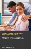 Como Lidar com uma Agressão Sexual (eBook, ePUB)