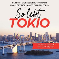 So lebt Tokio: Der perfekte Reiseführer für einen unvergesslichen Aufenthalt in Tokio - inkl. Insider-Tipps und Tipps zum Geldsparen (MP3-Download) - Fenders, Paulina