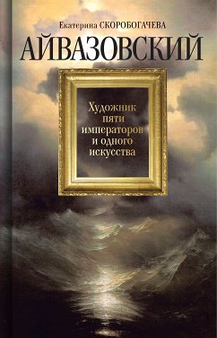 Айвазовский: Художник пяти императоров и одного искусства (eBook, ePUB) - Скоробогачева, Екатерина