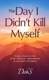 The Day I Didn't Kill Myself: Proof There is Life After Divorce, Depression & Suicidal Thoughts (eBook, ePUB)