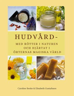 Hudvård - med rötter i naturen och hjärtat i örternas magiska värld - Benke, Caroline;Gustafsson, Elisabeth