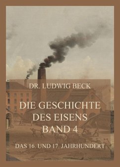Die Geschichte des Eisens, Band 4: Das 16. und 17. Jahrhundert (eBook, ePUB) - Beck, Ludwig