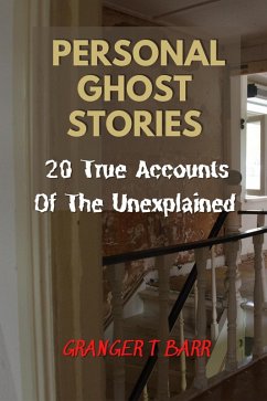 Personal Ghost Stories By Real People: 20 True Accounts Of The Unexplained Paranormal Mysteries & Supernatural Hauntings (Ghostly Encounters) (eBook, ePUB) - Barr, Granger T