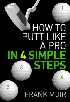 How to Putt Like a Pro in 4 Simple Steps (Play Better Golf, #1) (eBook, ePUB) - Muir, Frank