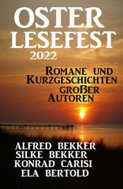 Osterlesefest 2022: Romane und Kurzgeschichten großer Autoren (eBook, ePUB) - Bekker, Alfred; Bekker, Silke; Carisi, Konrad; Bertold, Ela