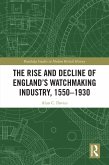 The Rise and Decline of England's Watchmaking Industry, 1550-1930 (eBook, PDF)