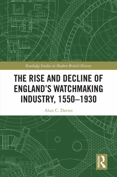 The Rise and Decline of England's Watchmaking Industry, 1550-1930 (eBook, PDF) - Davies, Alun C.