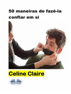 50 Maneiras De Fazê-La Confiar Em Si (eBook, ePUB) - Claire, Celine