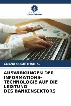 AUSWIRKUNGEN DER INFORMATIONS- TECHNOLOGIE AUF DIE LEISTUNG DES BANKENSEKTORS - S., GNANA SUGIRTHAM