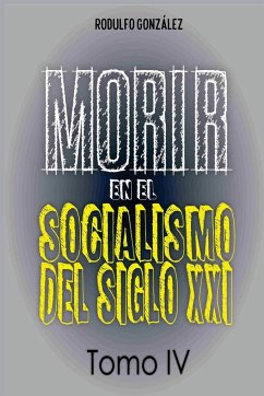 Morir en el Socialismo del Siglo XXI - González, Rodulfo