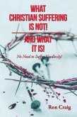 WHAT CHRISTIAN SUFFERING IS NOT! AND WHAT IT IS! (eBook, ePUB)