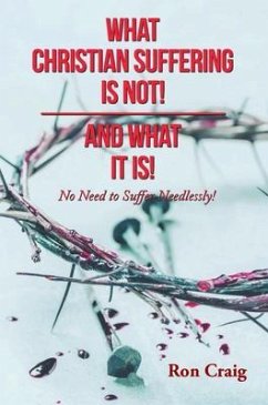 WHAT CHRISTIAN SUFFERING IS NOT! AND WHAT IT IS! (eBook, ePUB) - Craig, Ron